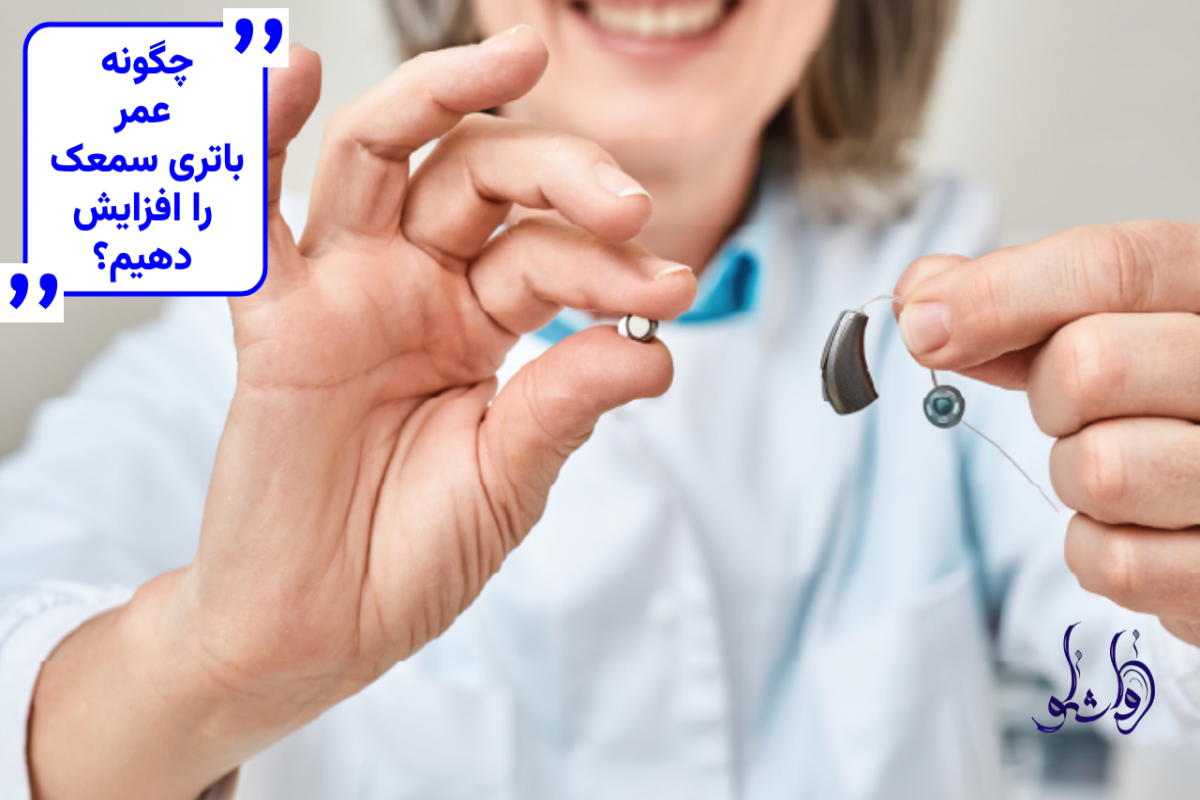 چگونه عمر  باتری سمعک را افزایش  دهیم؟